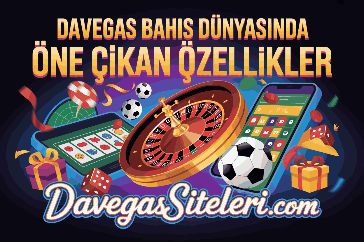 Davegas Bahis Dünyasında Öne Çıkan Özellikler