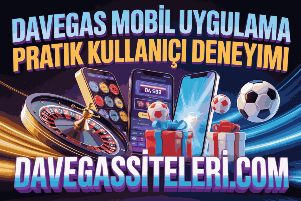 davegas mobil uygulama pratik kullanici deneyimi