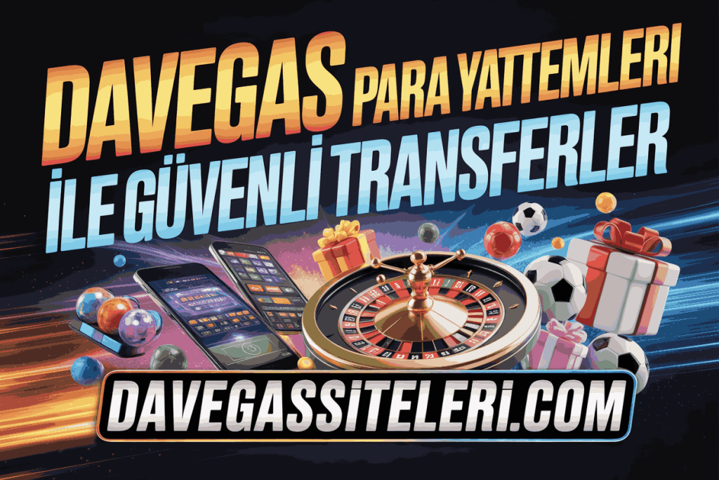 davegas para yatirma yontemleri ile guvenli transferler
