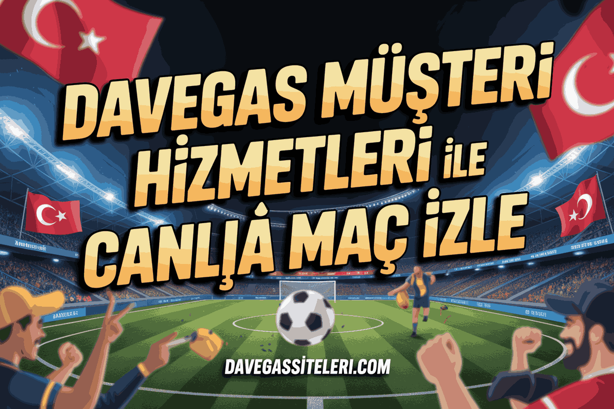 Davegas Müşteri Hizmetleri ile Canlı Maç İzle